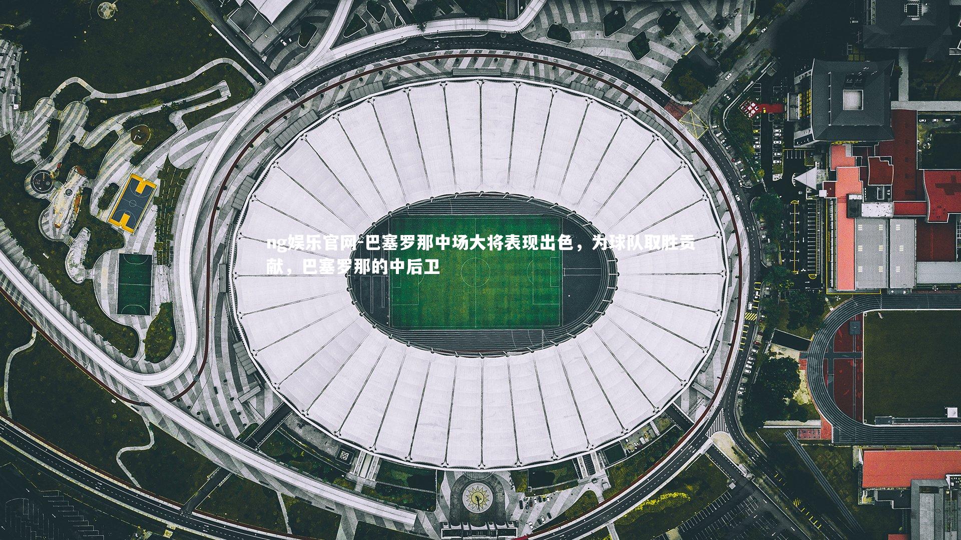 ng娱乐官网-巴塞罗那中场大将表现出色,为球队取胜贡献,巴塞罗那的中后卫