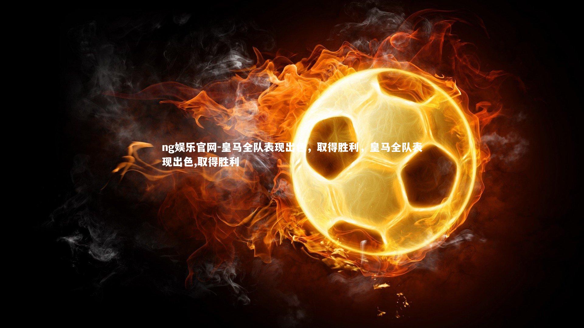 皇马全队表现出色,取得胜利,皇马全队表现出色,取得胜利